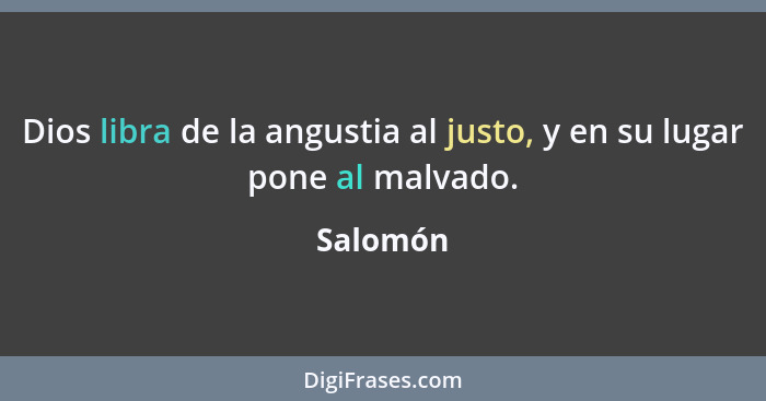 Dios libra de la angustia al justo, y en su lugar pone al malvado.... - Salomón