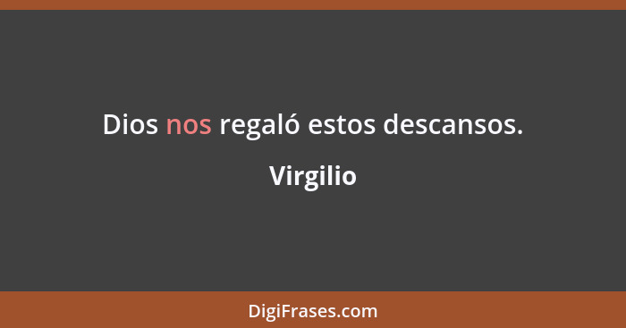 Dios nos regaló estos descansos.... - Virgilio