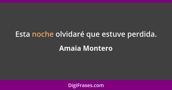 Esta noche olvidaré que estuve perdida.... - Amaia Montero