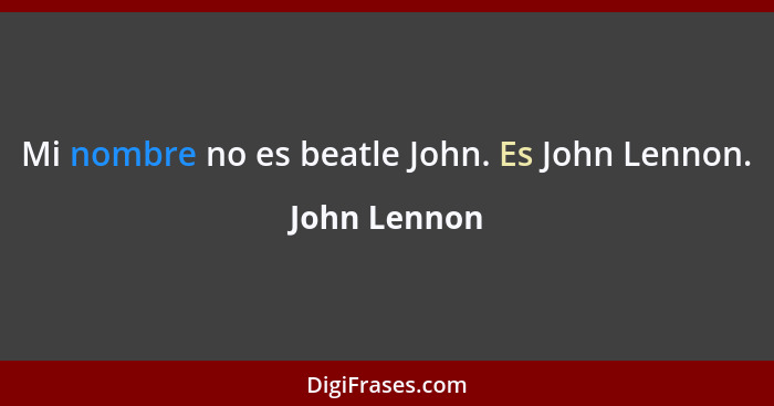 Mi nombre no es beatle John. Es John Lennon.... - John Lennon