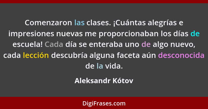 Comenzaron las clases. ¡Cuántas alegrías e impresiones nuevas me proporcionaban los días de escuela! Cada día se enteraba uno de alg... - Aleksandr Kótov