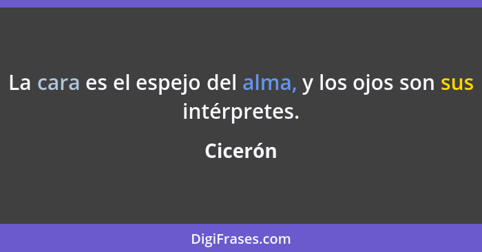 La cara es el espejo del alma, y los ojos son sus intérpretes.... - Cicerón