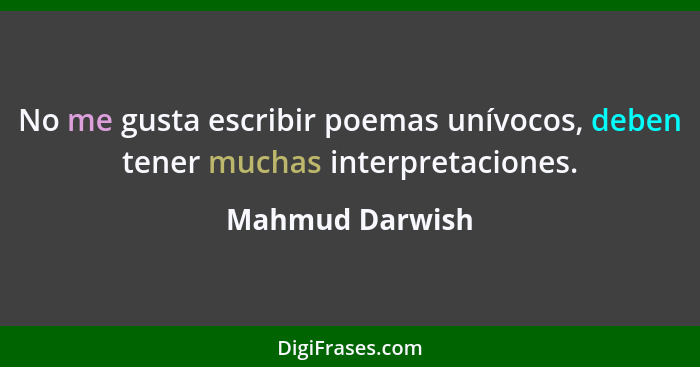 No me gusta escribir poemas unívocos, deben tener muchas interpretaciones.... - Mahmud Darwish