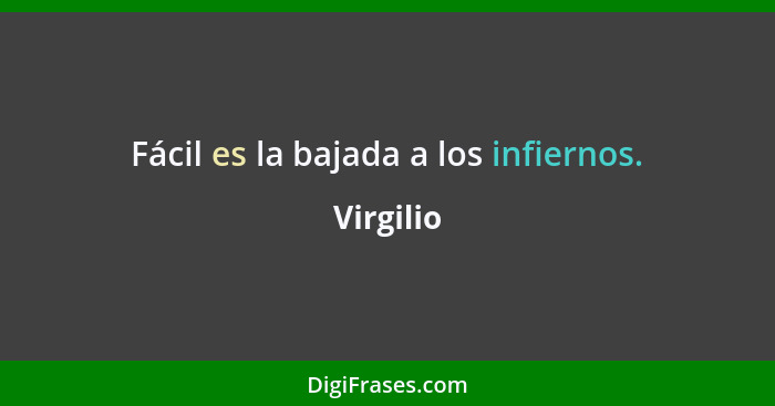 Fácil es la bajada a los infiernos.... - Virgilio