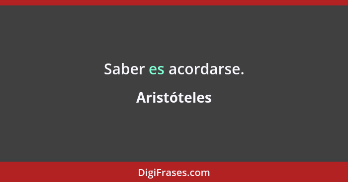 Saber es acordarse.... - Aristóteles