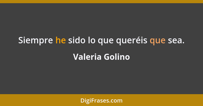 Siempre he sido lo que queréis que sea.... - Valeria Golino