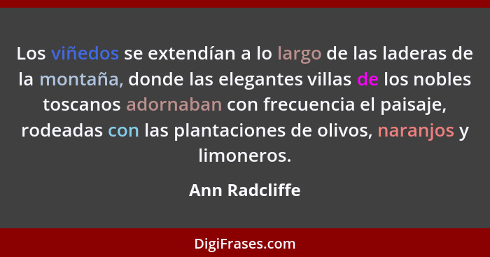 Los viñedos se extendían a lo largo de las laderas de la montaña, donde las elegantes villas de los nobles toscanos adornaban con frec... - Ann Radcliffe