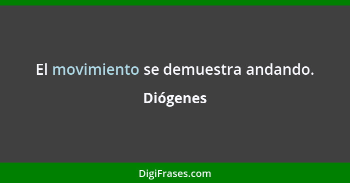 El movimiento se demuestra andando.... - Diógenes