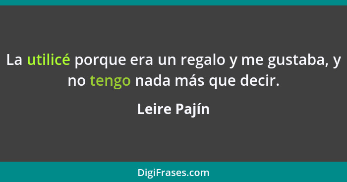 La utilicé porque era un regalo y me gustaba, y no tengo nada más que decir.... - Leire Pajín