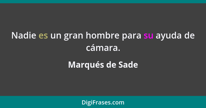 Nadie es un gran hombre para su ayuda de cámara.... - Marqués de Sade