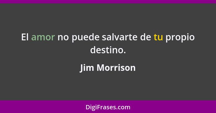 El amor no puede salvarte de tu propio destino.... - Jim Morrison