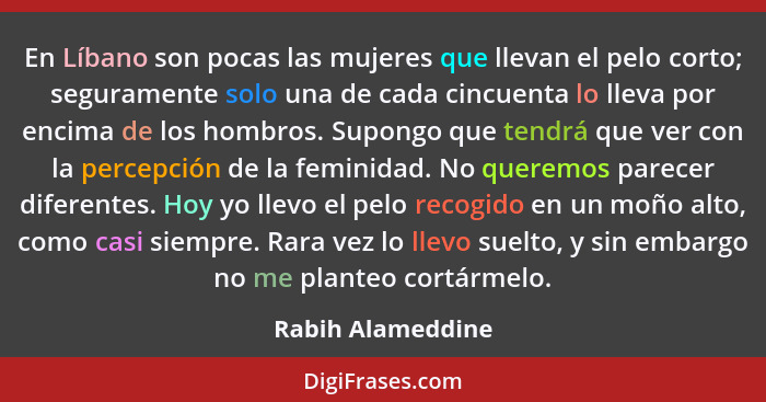 En Líbano son pocas las mujeres que llevan el pelo corto; seguramente solo una de cada cincuenta lo lleva por encima de los hombros... - Rabih Alameddine