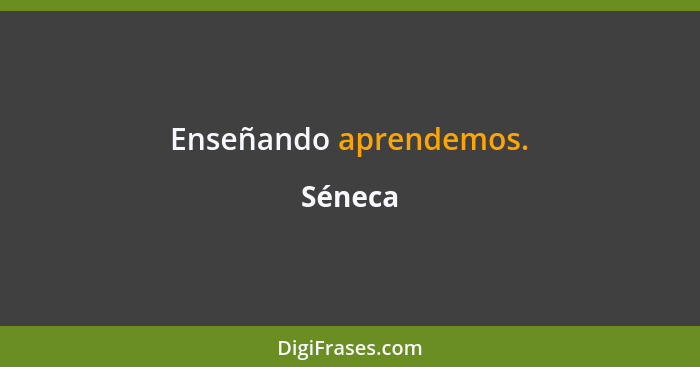 Enseñando aprendemos.... - Séneca