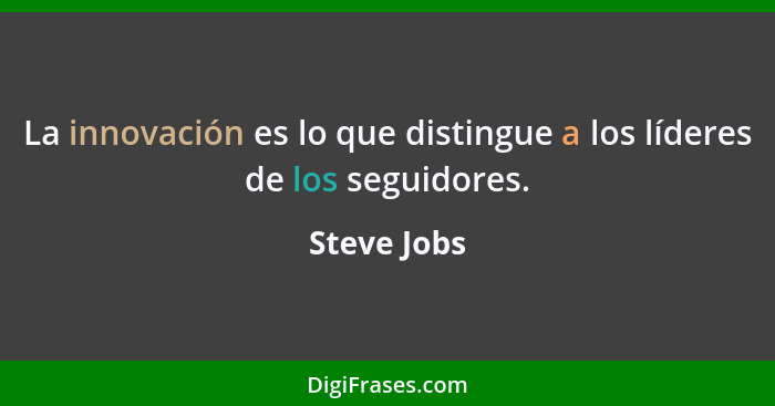 La innovación es lo que distingue a los líderes de los seguidores.... - Steve Jobs