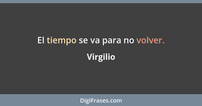 El tiempo se va para no volver.... - Virgilio