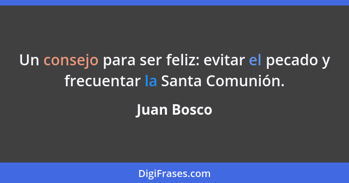 Un consejo para ser feliz: evitar el pecado y frecuentar la Santa Comunión.... - Juan Bosco