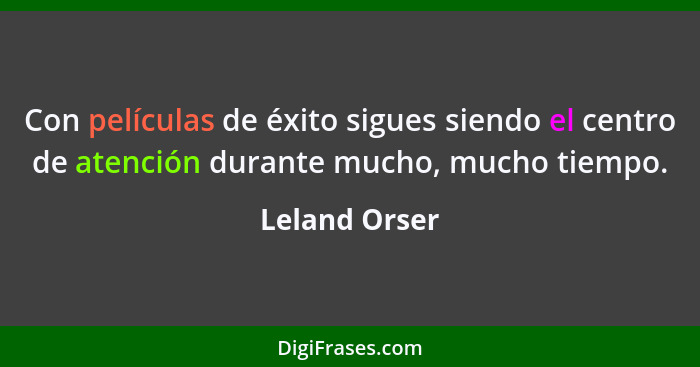 Con películas de éxito sigues siendo el centro de atención durante mucho, mucho tiempo.... - Leland Orser