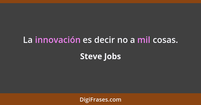 La innovación es decir no a mil cosas.... - Steve Jobs
