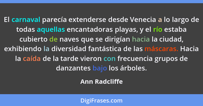 El carnaval parecía extenderse desde Venecia a lo largo de todas aquellas encantadoras playas, y el río estaba cubierto de naves que s... - Ann Radcliffe