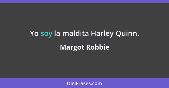 Yo soy la maldita Harley Quinn.... - Margot Robbie