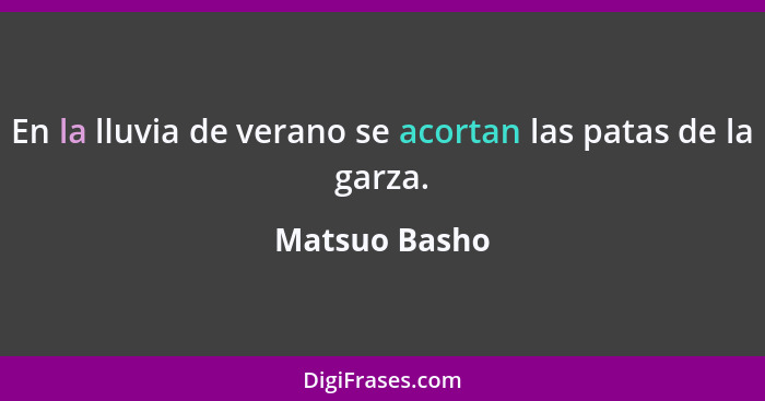 En la lluvia de verano se acortan las patas de la garza.... - Matsuo Basho