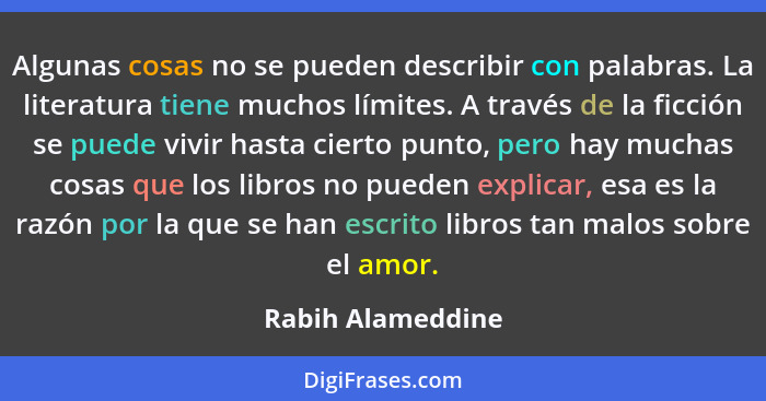 Algunas cosas no se pueden describir con palabras. La literatura tiene muchos límites. A través de la ficción se puede vivir hasta... - Rabih Alameddine