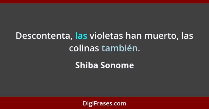 Descontenta, las violetas han muerto, las colinas también.... - Shiba Sonome