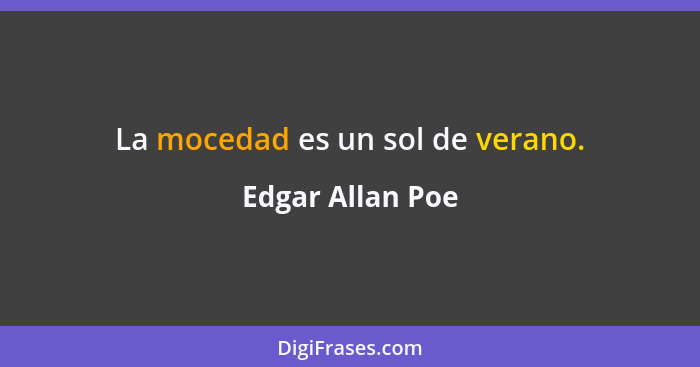 La mocedad es un sol de verano.... - Edgar Allan Poe