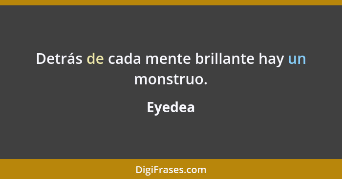 Detrás de cada mente brillante hay un monstruo.... - Eyedea