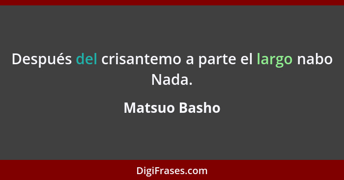 Después del crisantemo a parte el largo nabo Nada.... - Matsuo Basho