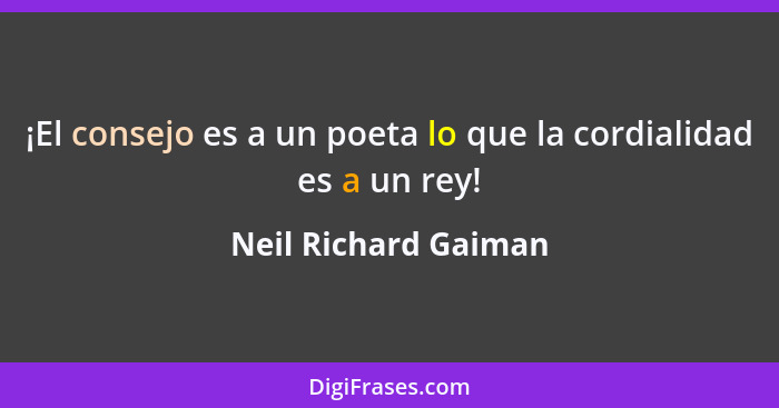¡El consejo es a un poeta lo que la cordialidad es a un rey!... - Neil Richard Gaiman