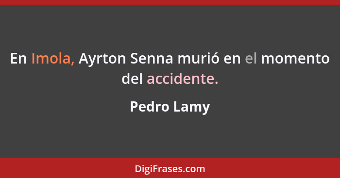 En Imola, Ayrton Senna murió en el momento del accidente.... - Pedro Lamy