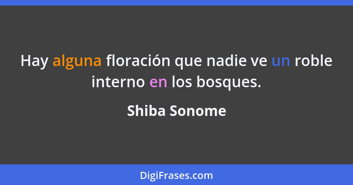 Hay alguna floración que nadie ve un roble interno en los bosques.... - Shiba Sonome