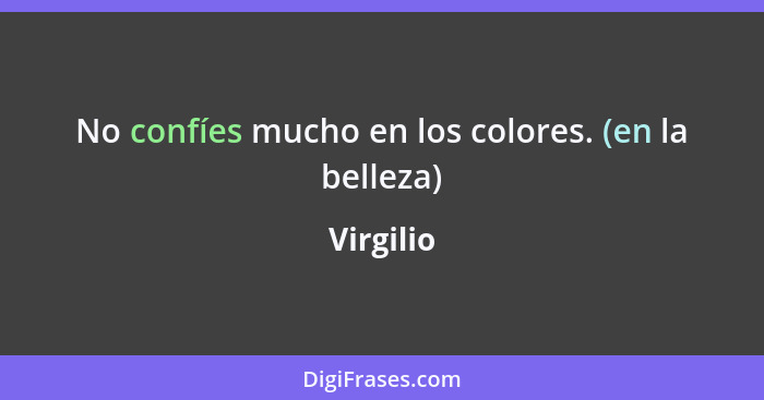 No confíes mucho en los colores. (en la belleza)... - Virgilio