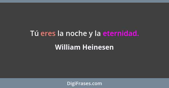 Tú eres la noche y la eternidad.... - William Heinesen