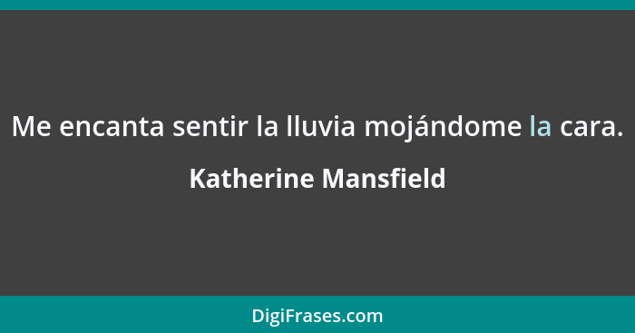 Me encanta sentir la lluvia mojándome la cara.... - Katherine Mansfield