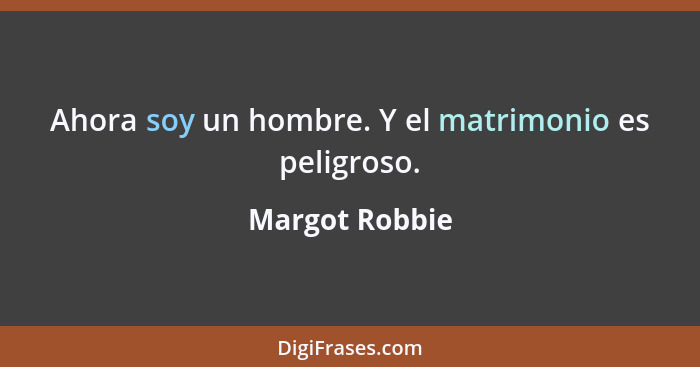 Ahora soy un hombre. Y el matrimonio es peligroso.... - Margot Robbie