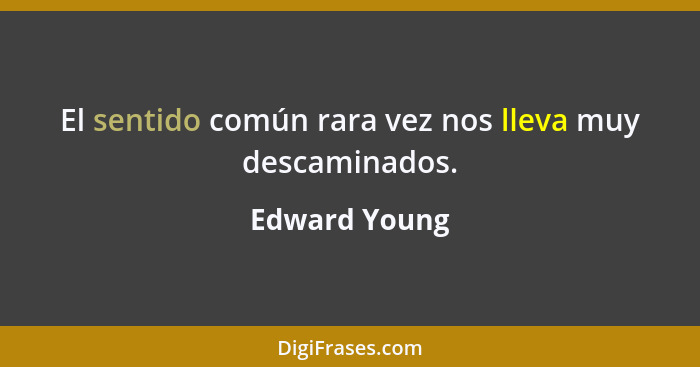 El sentido común rara vez nos lleva muy descaminados.... - Edward Young