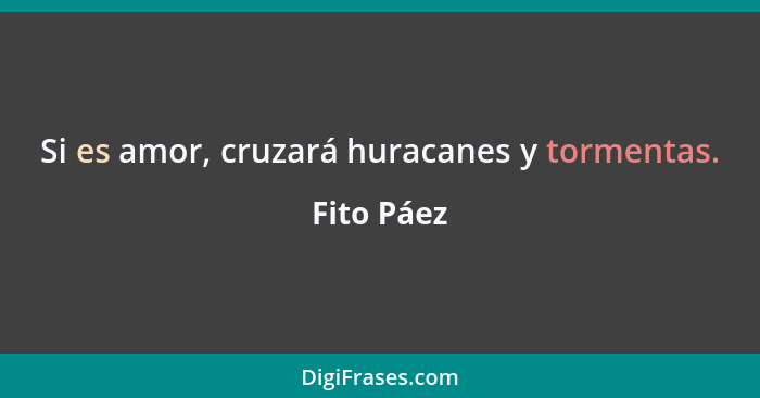 Si es amor, cruzará huracanes y tormentas.... - Fito Páez