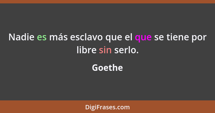 Nadie es más esclavo que el que se tiene por libre sin serlo.... - Goethe