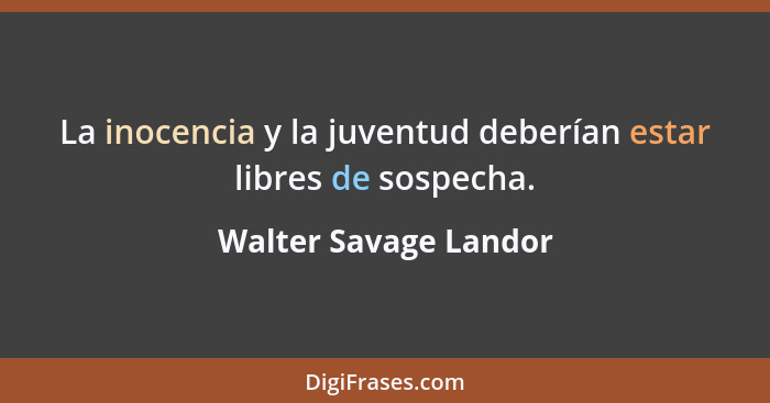 La inocencia y la juventud deberían estar libres de sospecha.... - Walter Savage Landor