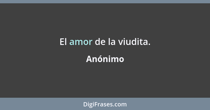 El amor de la viudita.... - Anónimo