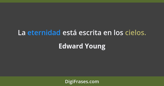 La eternidad está escrita en los cielos.... - Edward Young