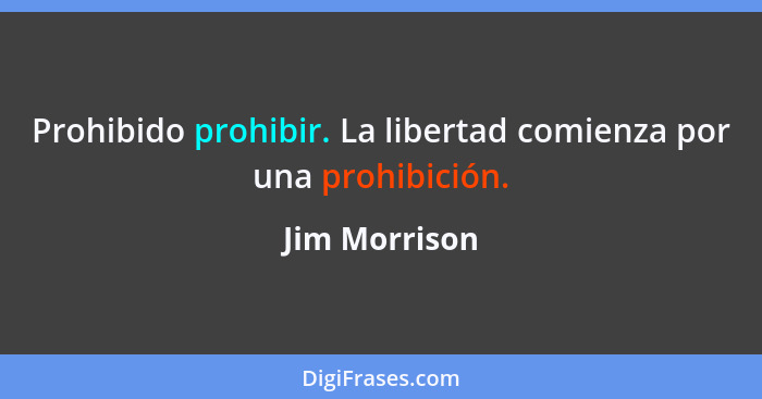 Prohibido prohibir. La libertad comienza por una prohibición.... - Jim Morrison