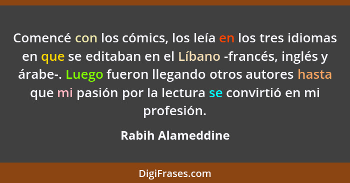 Comencé con los cómics, los leía en los tres idiomas en que se editaban en el Líbano -francés, inglés y árabe-. Luego fueron llegan... - Rabih Alameddine