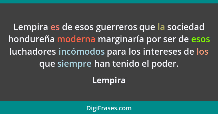 Lempira es de esos guerreros que la sociedad hondureña moderna marginaría por ser de esos luchadores incómodos para los intereses de los que... - Lempira