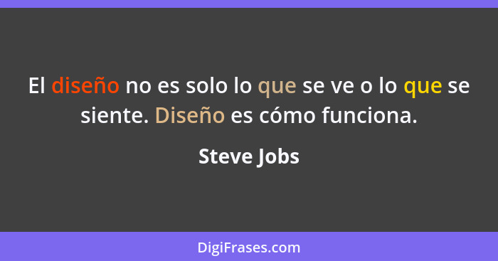 El diseño no es solo lo que se ve o lo que se siente. Diseño es cómo funciona.... - Steve Jobs