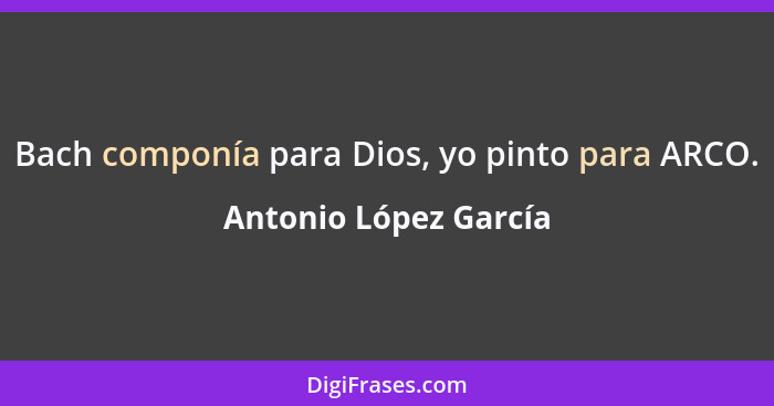 Bach componía para Dios, yo pinto para ARCO.... - Antonio López García