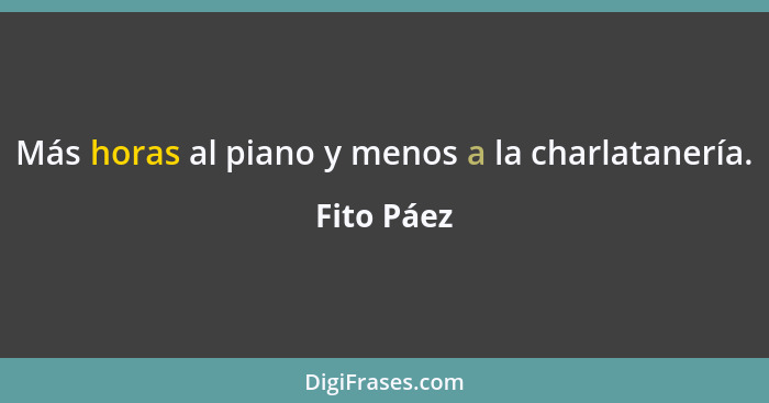 Más horas al piano y menos a la charlatanería.... - Fito Páez