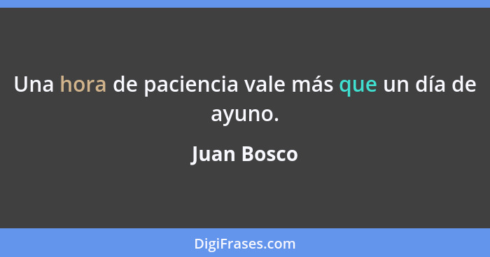 Una hora de paciencia vale más que un día de ayuno.... - Juan Bosco